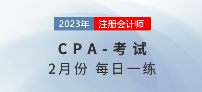 2023年注冊(cè)會(huì)計(jì)師2月每日一練匯總