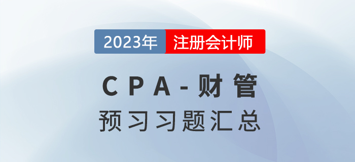 預(yù)習(xí)知識點(diǎn)鞏固，2023年注會《財管》預(yù)習(xí)習(xí)題匯總