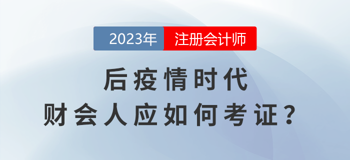 CPA考生關(guān)注：后疫情時代，財會人如何在行業(yè)發(fā)展浪潮中考證
