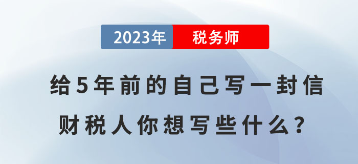 給5年前的自己寫一封信，財(cái)稅人你想寫些什么？