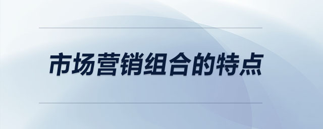 市場(chǎng)營(yíng)銷(xiāo)組合的特點(diǎn)