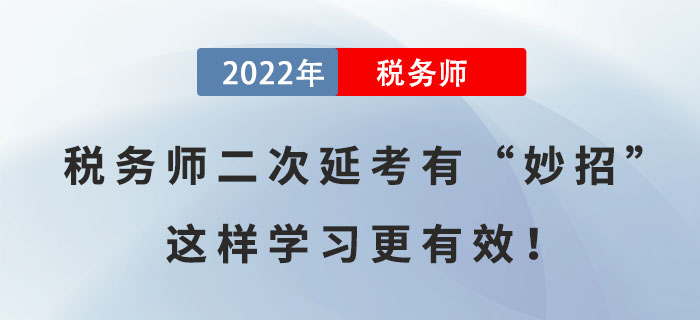 備考稅務(wù)師二次延考有“妙招”，這樣學(xué)習(xí)更有效！