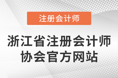 浙江省注冊會計師協(xié)會官方網(wǎng)站是什么？