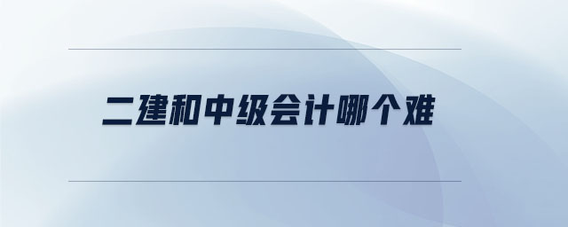 二建和中級(jí)會(huì)計(jì)哪個(gè)難
