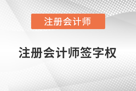 注冊(cè)會(huì)計(jì)師簽字權(quán)指的是什么？