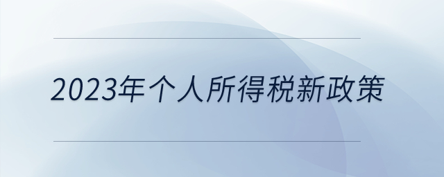 2023年有新的個(gè)人所得稅優(yōu)惠政策嗎？