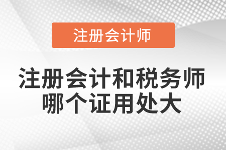 注冊會計和稅務(wù)師哪個證用處大