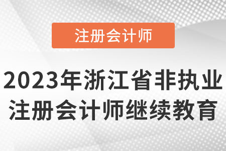 2023年浙江省金華非執(zhí)業(yè)注冊會計(jì)師繼續(xù)教育
