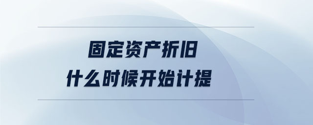 固定資產(chǎn)折舊什么時(shí)候開始計(jì)提