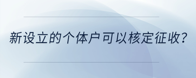 新設(shè)立的個體戶是不是一定可以核定征收？
