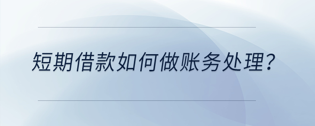 短期借款如何做賬務(wù)處理？