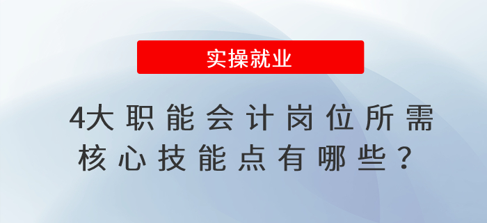 4大職能會計崗位所需核心技能點有哪些？
