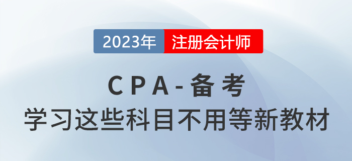 注會(huì)備考快人一步！學(xué)習(xí)這些科目不用等新教材！
