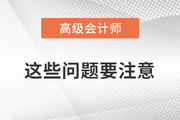 2023年備考高級(jí)會(huì)計(jì)師考試，以下問(wèn)題要注意！
