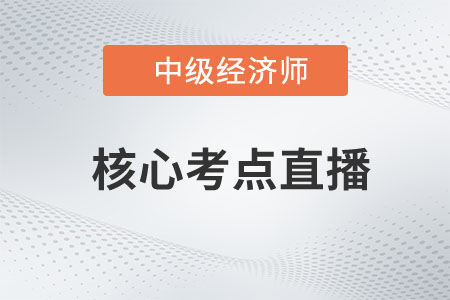 2023年中級經(jīng)濟師考試核心考點公開課開講了！