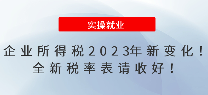 企業(yè)所得稅2023年有新變化！全新稅率表請收好！