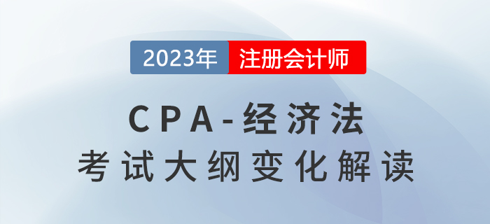 速看！2023年注冊(cè)會(huì)計(jì)師經(jīng)濟(jì)法考試大綱變化解讀！