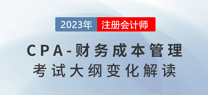 2023年注會《財務(wù)成本管理》考試大綱發(fā)生了哪些變化？