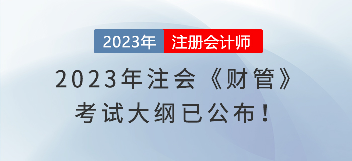 速覽！2023年注冊會計師《財管》考試大綱已經(jīng)發(fā)布！
