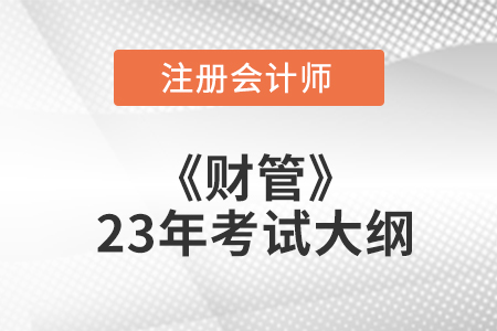 23年注冊(cè)會(huì)計(jì)師財(cái)管考試大綱原文