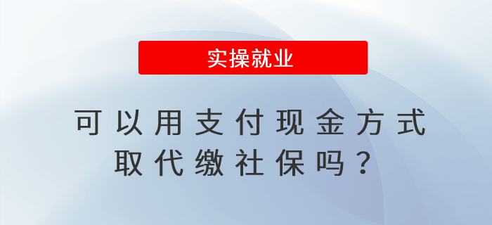可以用支付現(xiàn)金方式取代繳社保嗎？