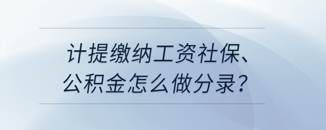 計(jì)提繳納工資社保、公積金怎么做分錄？