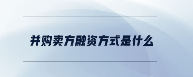 并購(gòu)賣方融資方式是什么