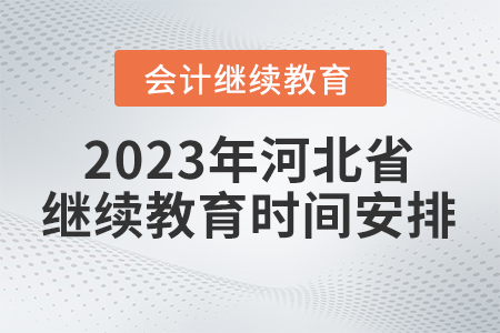 2023年河北省會計(jì)繼續(xù)教育時(shí)間安排