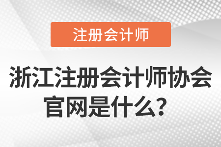 浙江注冊會計師協(xié)會官網(wǎng)是什么？