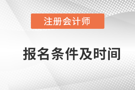 注冊(cè)會(huì)計(jì)師報(bào)名條件及報(bào)名時(shí)間的具體要求是什么？