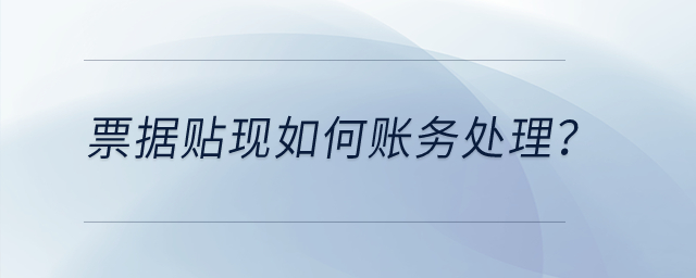 票據(jù)貼現(xiàn)如何賬務(wù)處理？