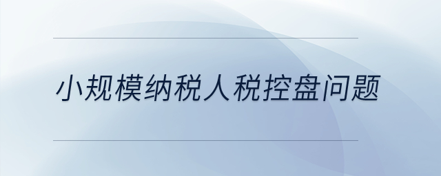 小規(guī)模納稅人稅控盤(pán)問(wèn)題