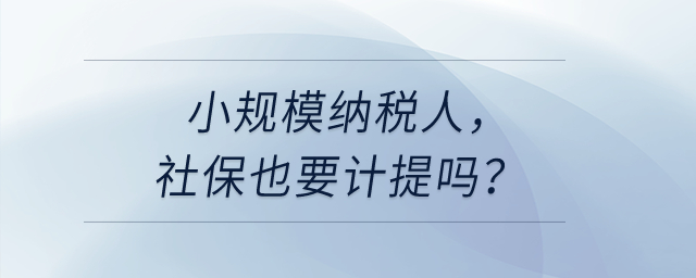 小規(guī)模納稅人，社保也要計提嗎？