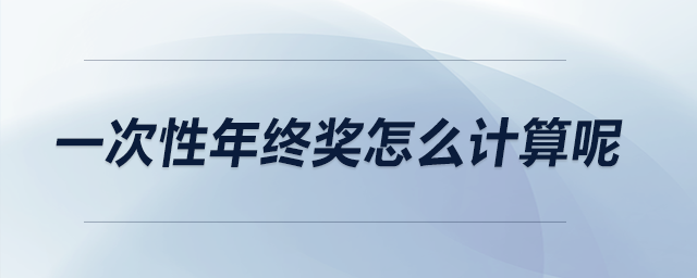 一次性年終獎(jiǎng)怎么計(jì)算呢？