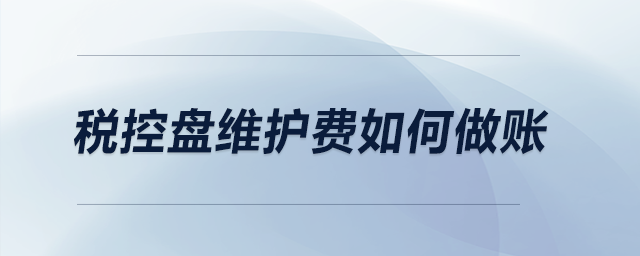 稅控盤(pán)維護(hù)費(fèi)如何做賬？
