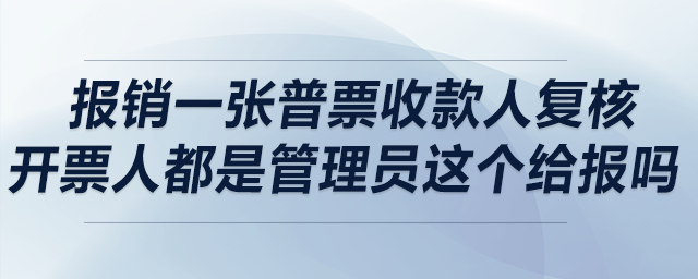 請問銷售報銷一張普票，收款人復(fù)核開票人都是管理員，這個給報嗎？