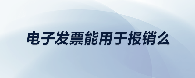 電子發(fā)票能用于報銷么？