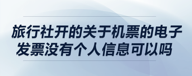 旅行社開的關(guān)于機(jī)票的電子發(fā)票沒有個(gè)人信息可以嗎？
