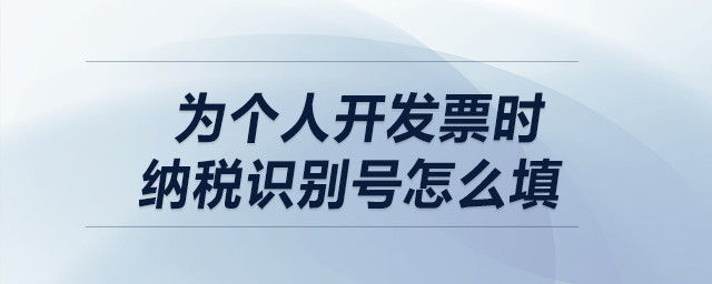 為個(gè)人開(kāi)發(fā)票時(shí)納稅識(shí)別號(hào)怎么填？