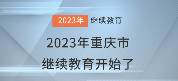 2023年重慶市會(huì)計(jì)繼續(xù)教育開(kāi)始了！