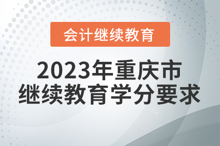 2023年重慶市會計繼續(xù)教育學分要求