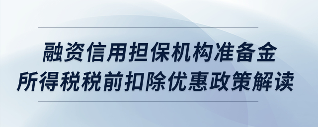中小企業(yè)融資信用擔(dān)保機(jī)構(gòu)準(zhǔn)備金所得稅稅前扣除優(yōu)惠政策解讀？