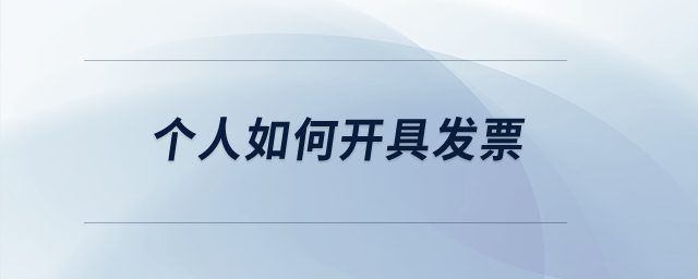 個(gè)人如何開具發(fā)票？