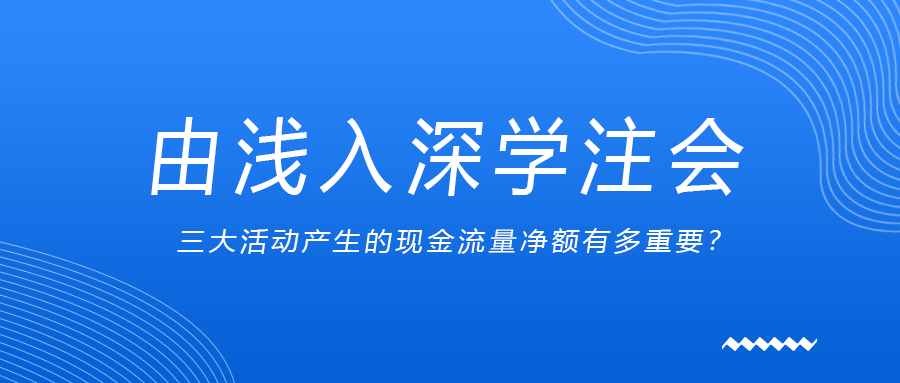 由淺入深學注會：三大活動產生的現(xiàn)金流量凈額有多重要？