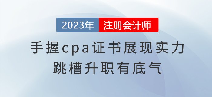 手握cpa證書展現(xiàn)實(shí)力，跳槽升職有底氣