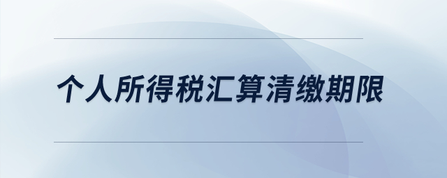 個人所得稅匯算清繳期限？