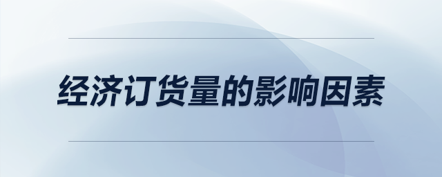 經(jīng)濟訂貨量的影響因素