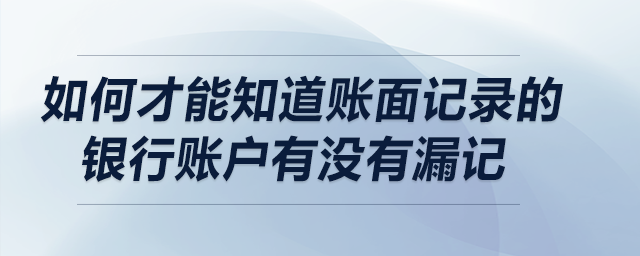 如何才能知道賬面記錄的銀行賬戶有沒有漏記？