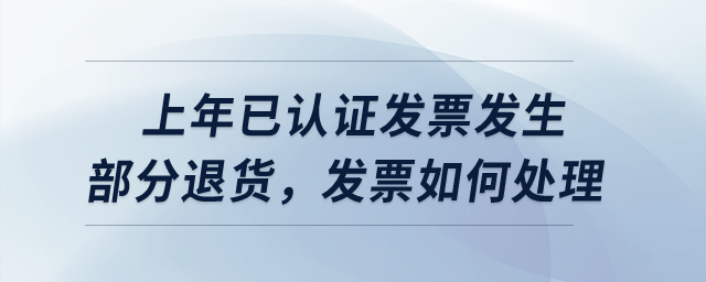 上年已認證發(fā)票發(fā)生部分退貨，發(fā)票如何處理？