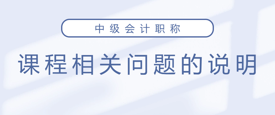 中級會計保障開課、課程延期、新課開通及課程有效期的說明
